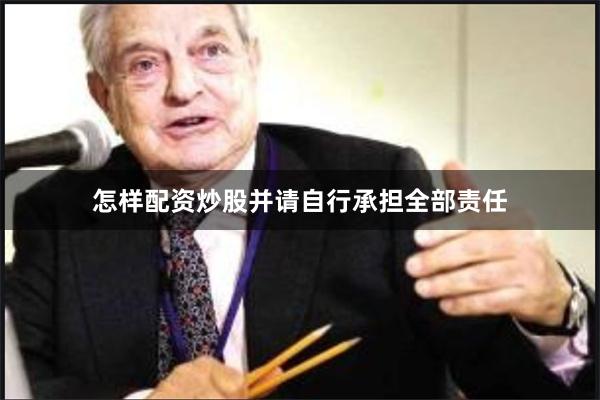 怎样配资炒股并请自行承担全部责任
